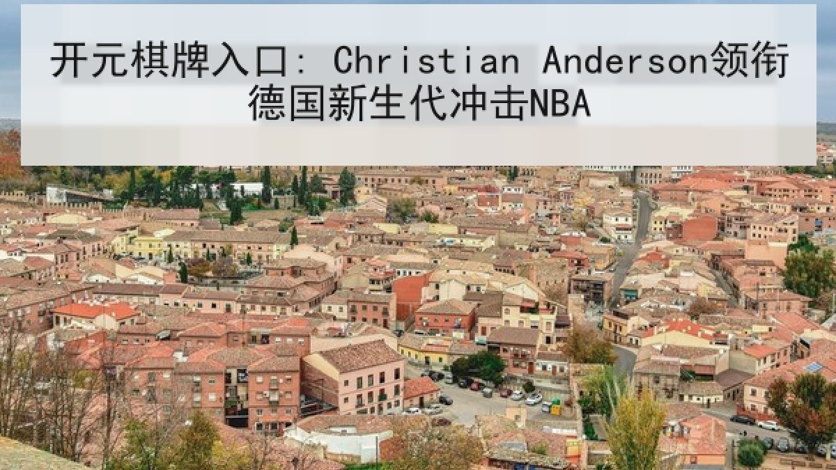 开元棋牌入口: Christian Anderson领衔德国新生代冲击NBA 开元棋牌入口: Christian Anderson领衔德国新生代冲击NBA