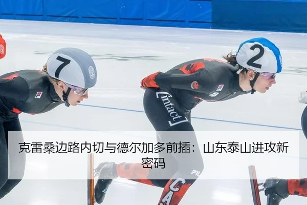 克雷桑边路内切与德尔加多前插：山东泰山进攻新密码