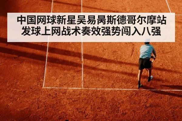 中国网球新星吴易昺斯德哥尔摩站发球上网战术奏效强势闯入八强