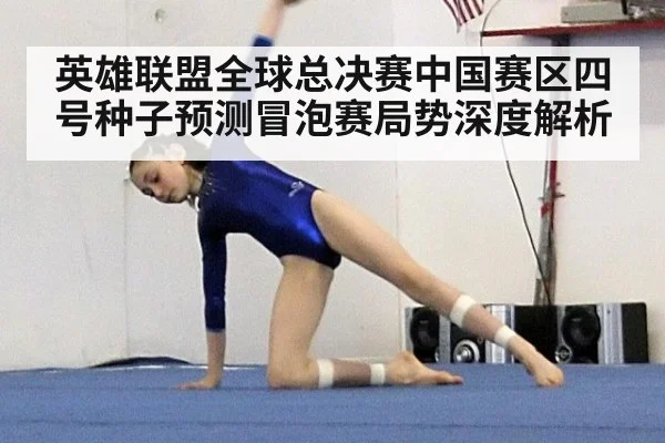 英雄联盟全球总决赛中国赛区四号种子预测冒泡赛局势深度解析