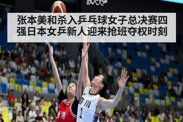 张本美和杀入乒乓球女子总决赛四强日本女乒新人迎来抢班夺权时刻